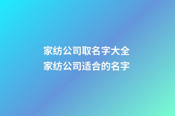 家纺公司取名字大全 家纺公司适合的名字-第1张-公司起名-玄机派